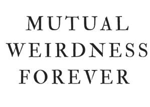 mutual weirdness forever